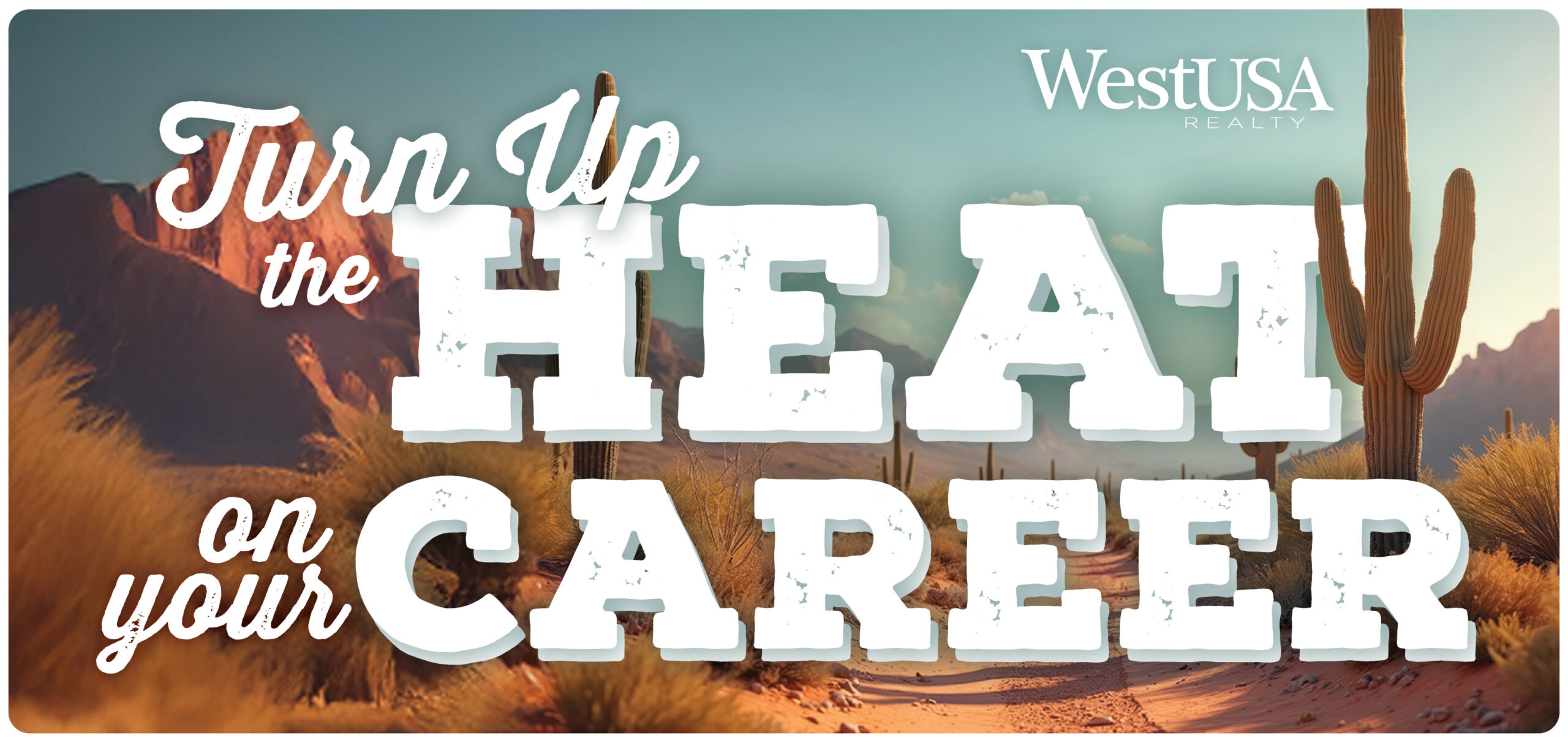 “Desert‑themed banner with cacti, dusty road, and Arizona mountains at sunset. Large distressed letters read ‘Turn Up the Heat on Your Career,’ with West USA Realty logo in the top right.”